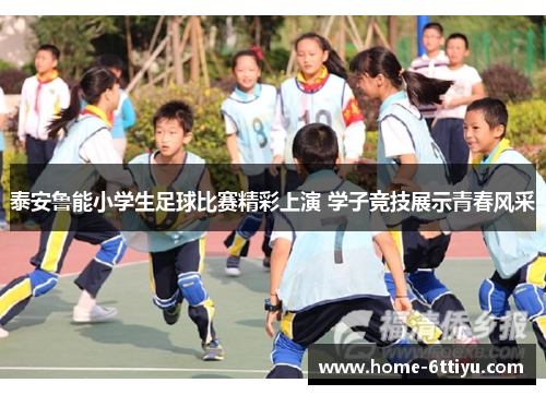 泰安鲁能小学生足球比赛精彩上演 学子竞技展示青春风采