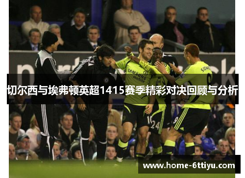 切尔西与埃弗顿英超1415赛季精彩对决回顾与分析
