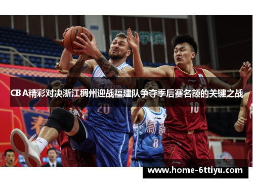 CBA精彩对决浙江稠州迎战福建队争夺季后赛名额的关键之战